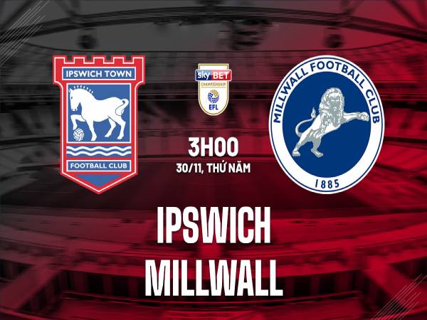 Nhận định - dự đoán Ipswich vs Millwall 3h00 ngày 30/11 (Hạng Nhất Anh 2023/24)
