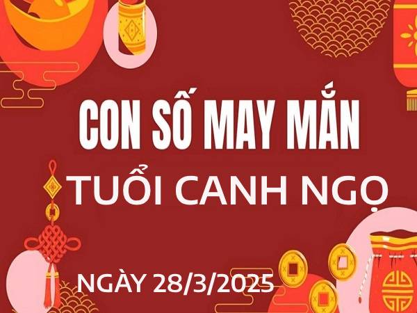 Khám phá con số may mắn tuổi Canh Ngọ ngày 28/3