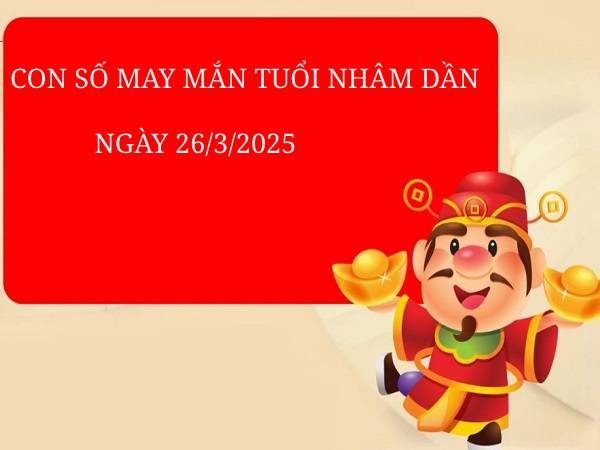 Bật mí con số may mắn tuổi Nhâm Dần ngày 26/3