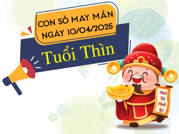 Thu hút tài lộc cùng con số đẹp tuổi Thìn 10/4/2025