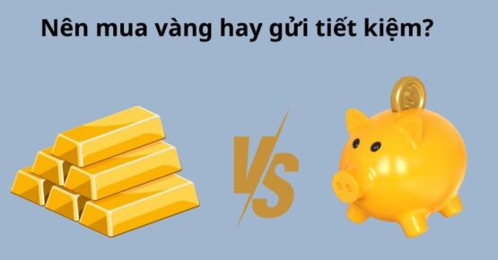 So găng lợi nhuận: Nên mua vàng hay gửi tiết kiệm?