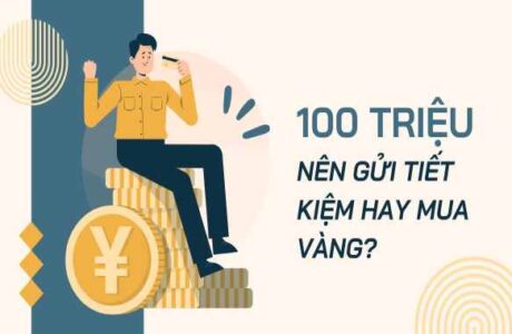 Có 100 triệu nên mua vàng hay gửi tiết kiệm sinh lời?