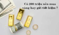 Có 200 triệu nên mua vàng hay gửi tiết kiệm lúc này?